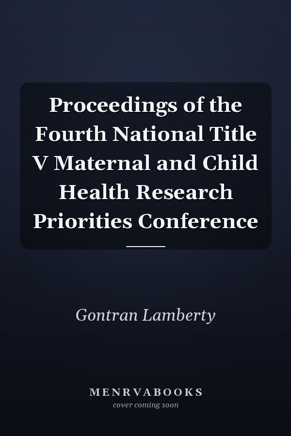 Proceedings of the Fourth National Title V Maternal and Child Health Research Priorities Conference