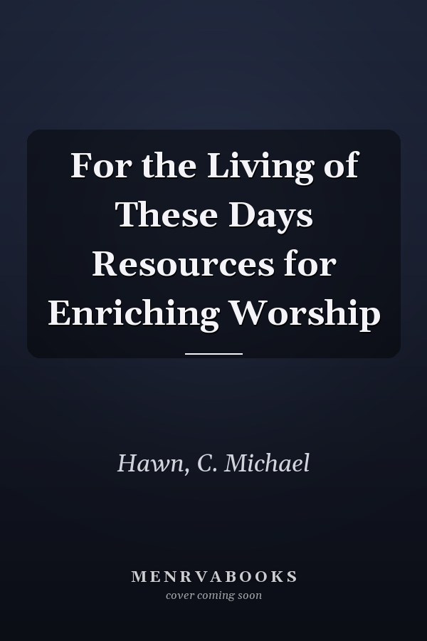 For the Living of These Days Resources for Enriching Worship