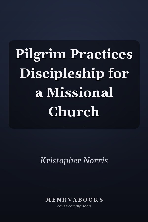 Pilgrim Practices Discipleship for a Missional Church