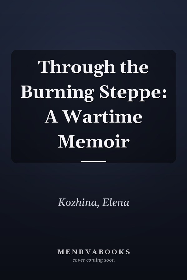 Through the Burning Steppe: A Wartime Memoir