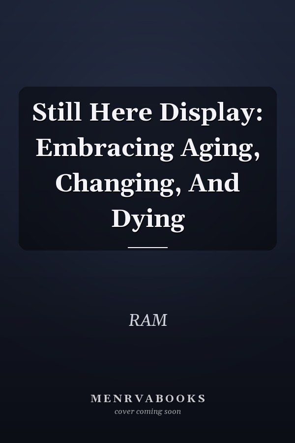 Still Here Display: Embracing Aging, Changing, And Dying