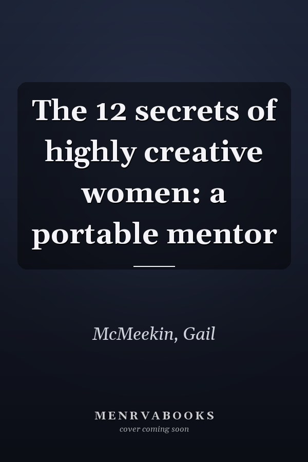 The 12 secrets of highly creative women: a portable mentor