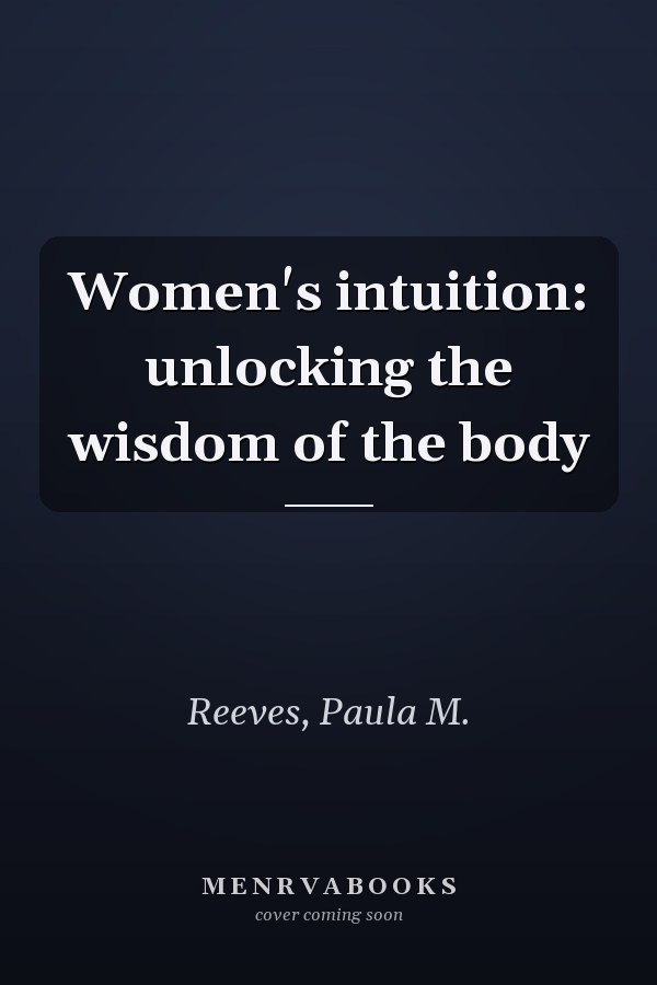 Women's intuition: unlocking the wisdom of the body
