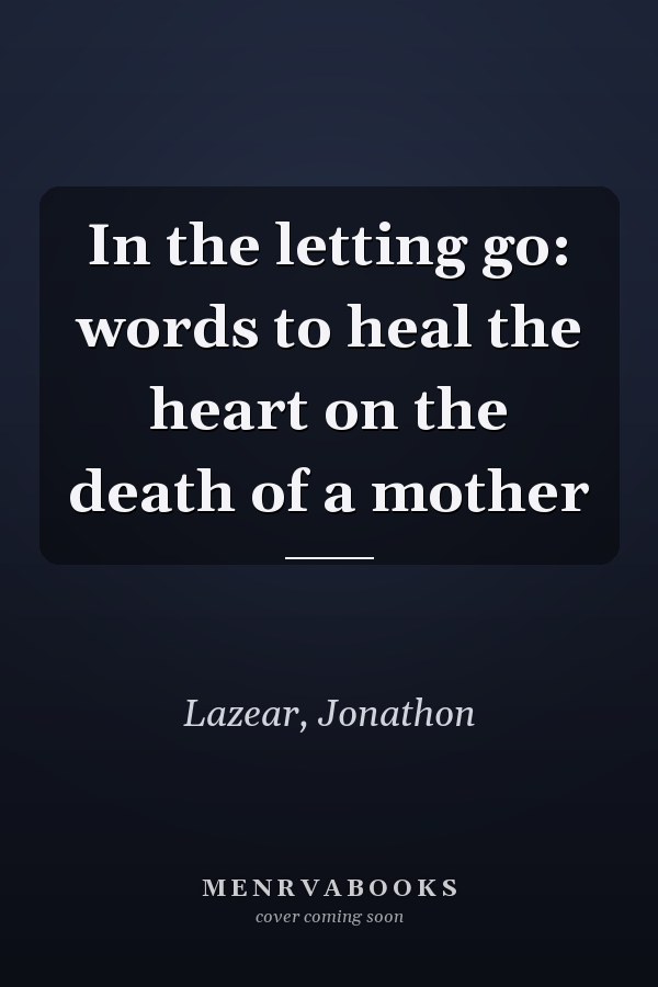 In the letting go: words to heal the heart on the death of a mother