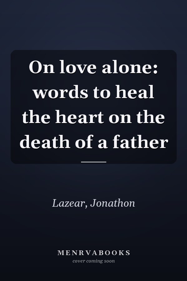 On love alone: words to heal the heart on the death of a father