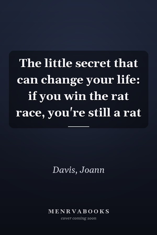 The little secret that can change your life: if you win the rat race, you're still a rat