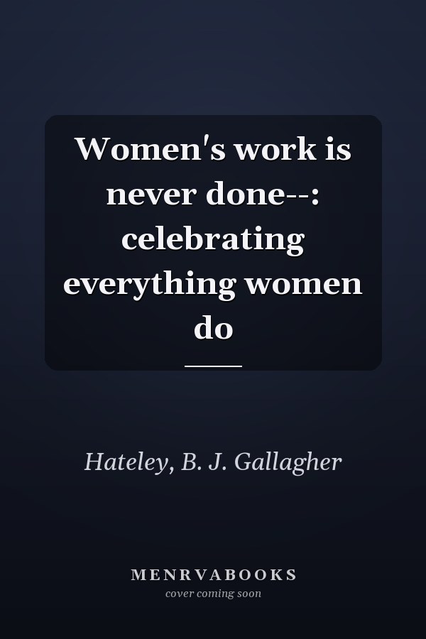 Women's work is never done--: celebrating everything women do