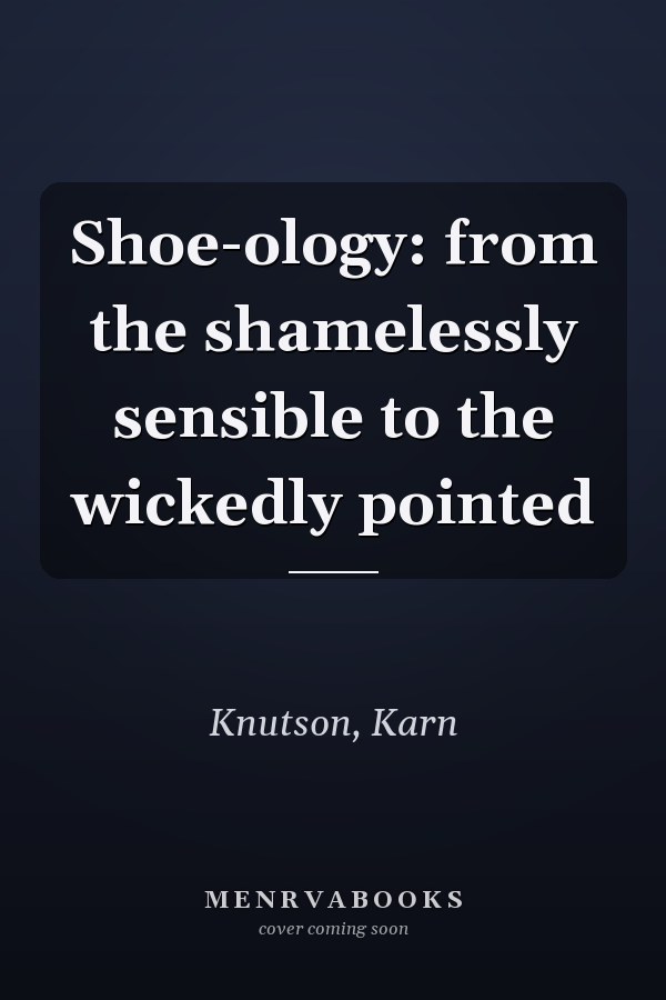 Shoe-ology: from the shamelessly sensible to the wickedly pointed