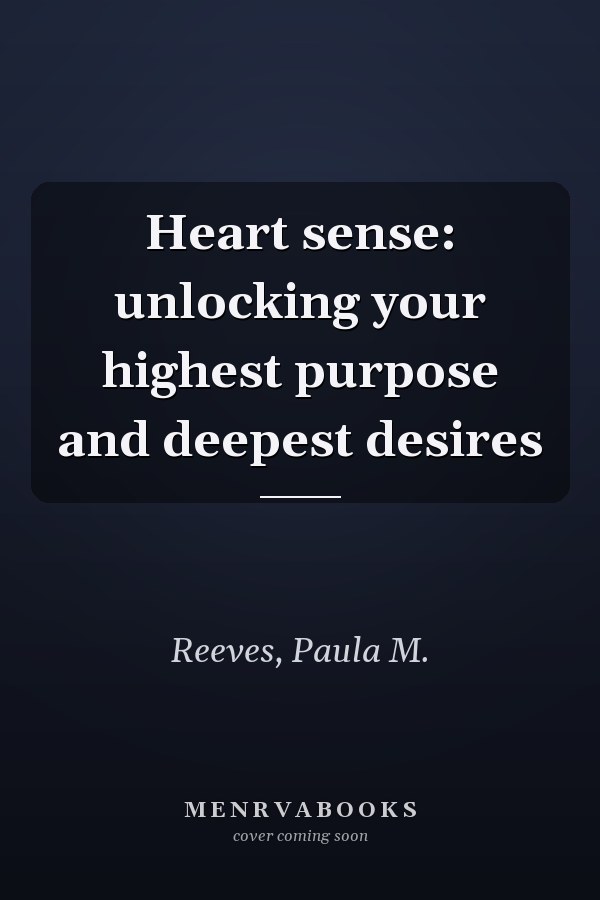 Heart sense: unlocking your highest purpose and deepest desires