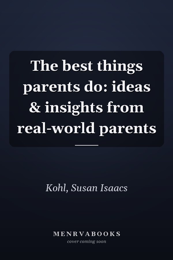 The best things parents do: ideas & insights from real-world parents