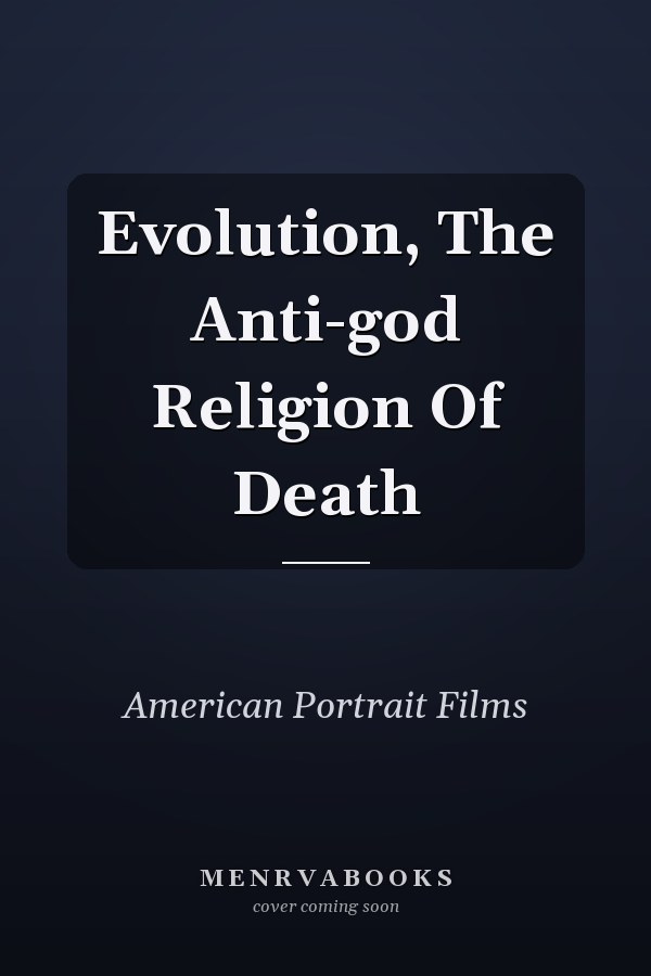 Evolution, The Anti-god Religion Of Death