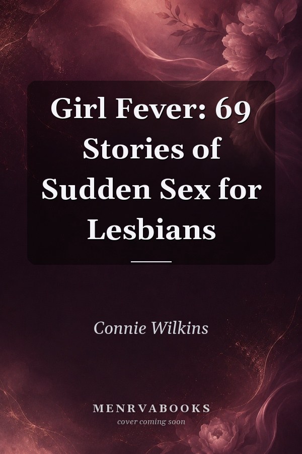 Girl Fever: 69 Stories of Sudden Sex for Lesbians