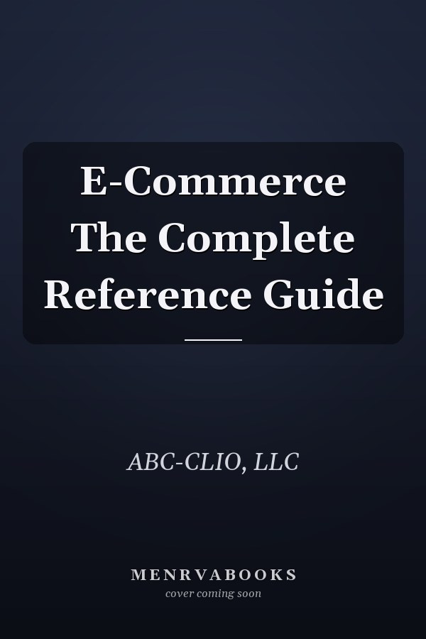 E-Commerce The Complete Reference Guide