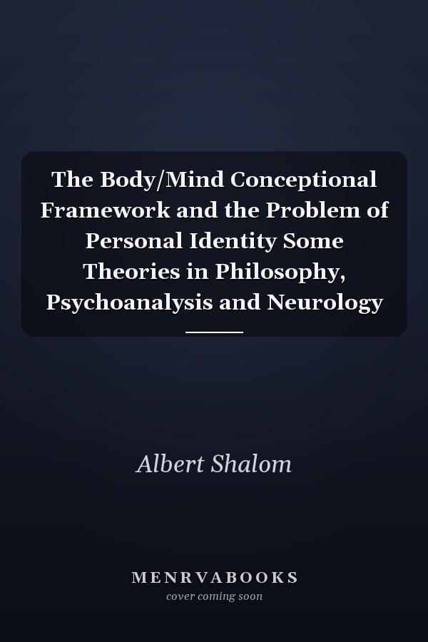 The Body/Mind Conceptional Framework and the Problem of Personal Identity Some Theories in Philosophy, Psychoanalysis and Neurology