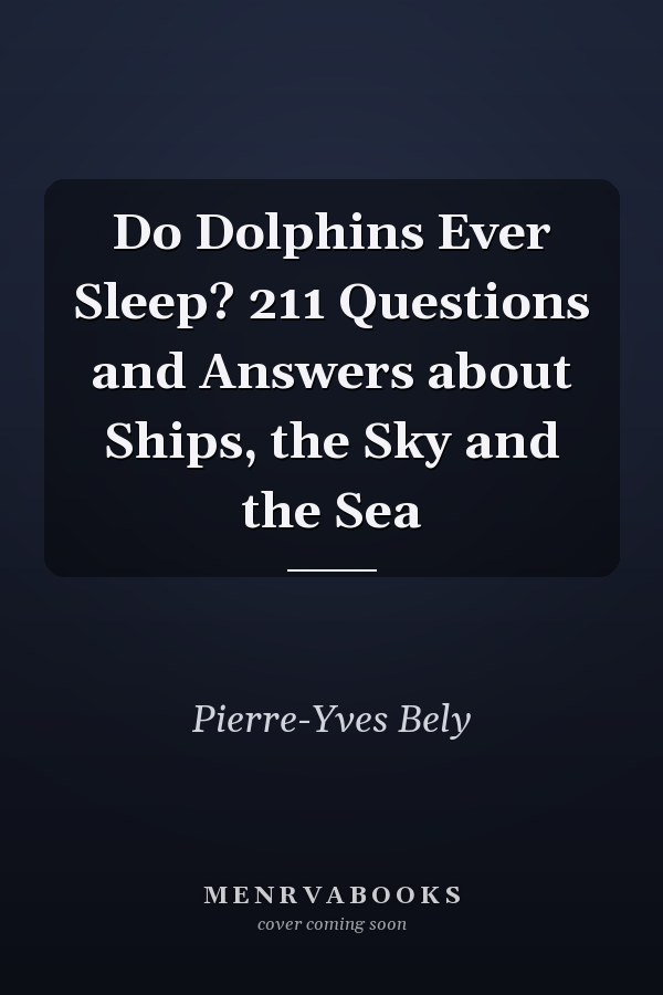 Do Dolphins Ever Sleep? 211 Questions and Answers about Ships, the Sky and the Sea