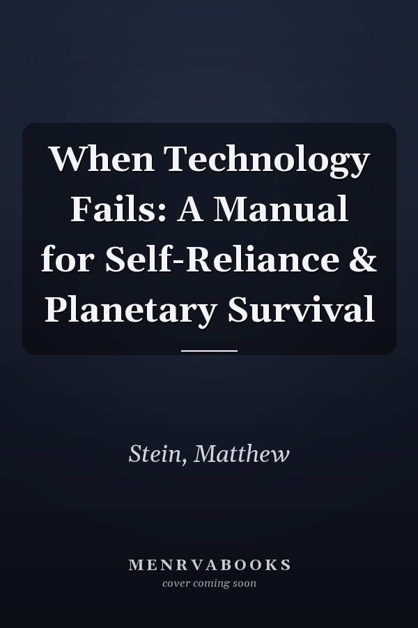 When Technology Fails: A Manual for Self-Reliance & Planetary Survival