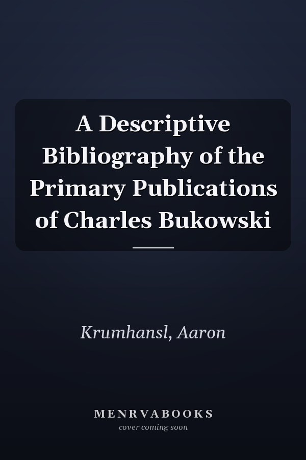 A Descriptive Bibliography of the Primary Publications of Charles Bukowski
