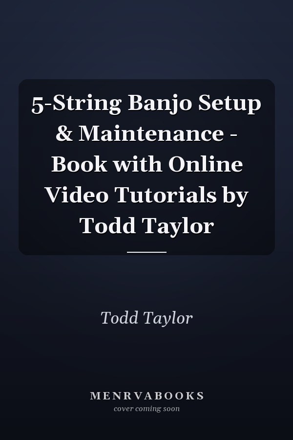 5-String Banjo Setup & Maintenance - Book with Online Video Tutorials by Todd Taylor