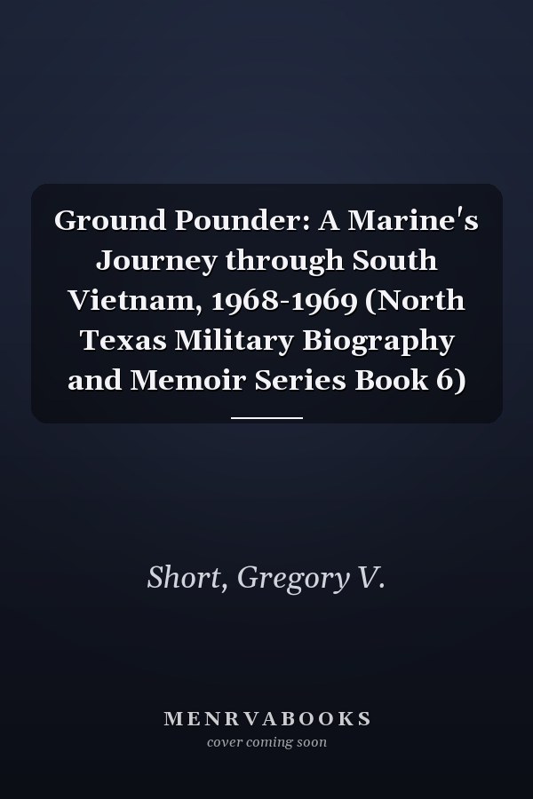 Ground Pounder: A Marine's Journey through South Vietnam, 1968-1969 (North Texas Military Biography and Memoir Series Book 6)