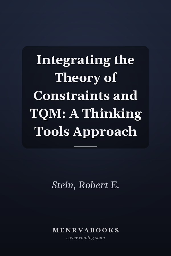 Integrating the Theory of Constraints and TQM: A Thinking Tools Approach