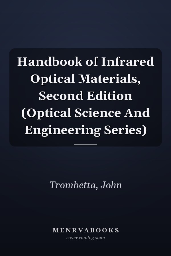 Handbook of Infrared Optical Materials, Second Edition (Optical Science And Engineering Series)
