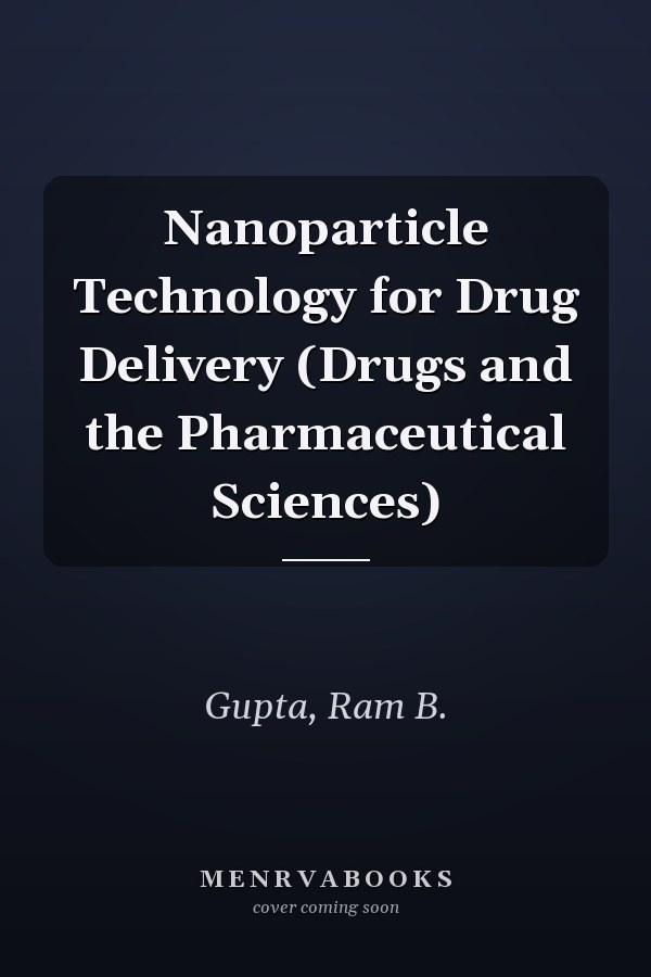 Nanoparticle Technology for Drug Delivery (Drugs and the Pharmaceutical Sciences)