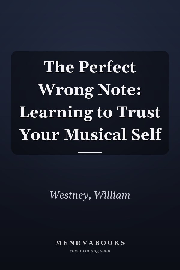 The Perfect Wrong Note: Learning to Trust Your Musical Self