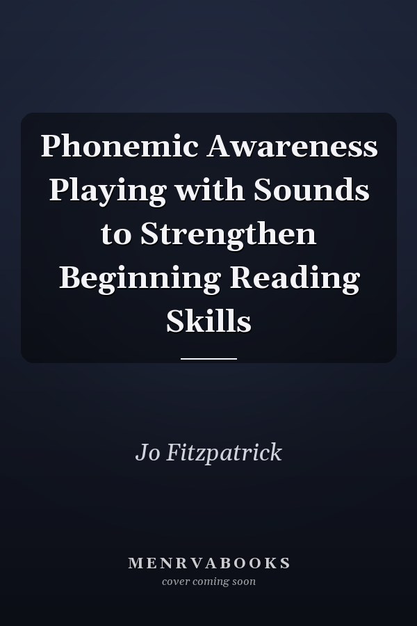 Phonemic Awareness Playing with Sounds to Strengthen Beginning Reading Skills