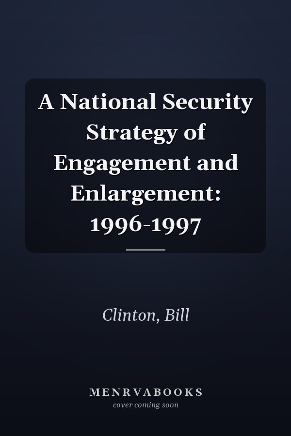 A National Security Strategy of Engagement and Enlargement: 1996-1997