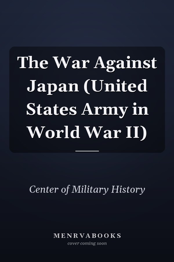 The War Against Japan (United States Army in World War II)