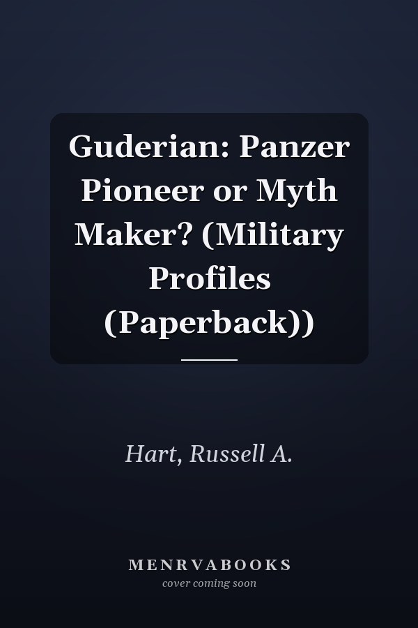 Guderian: Panzer Pioneer or Myth Maker? (Military Profiles (Paperback))