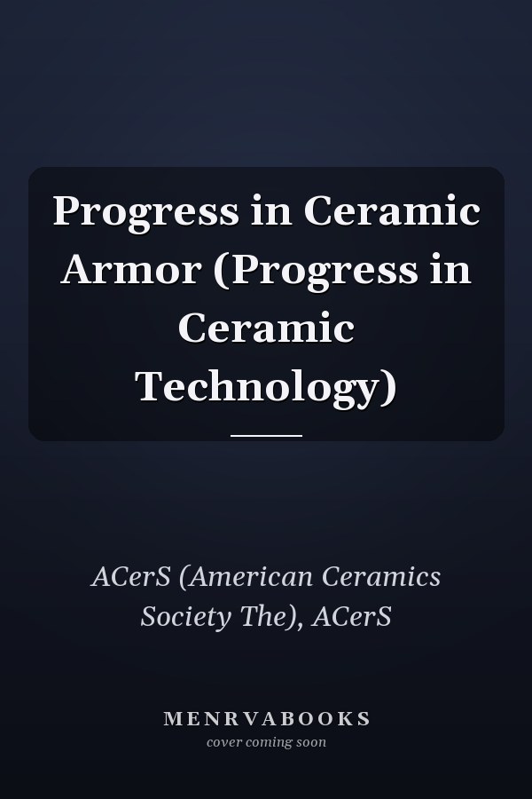 Progress in Ceramic Armor (Progress in Ceramic Technology)