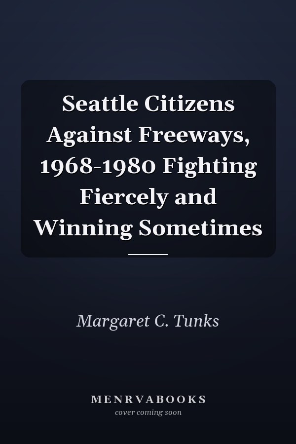 Seattle Citizens Against Freeways, 1968-1980 Fighting Fiercely and Winning Sometimes