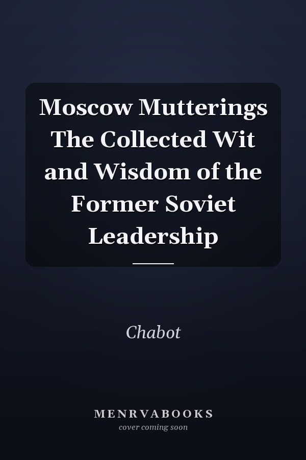 Moscow Mutterings The Collected Wit and Wisdom of the Former Soviet Leadership