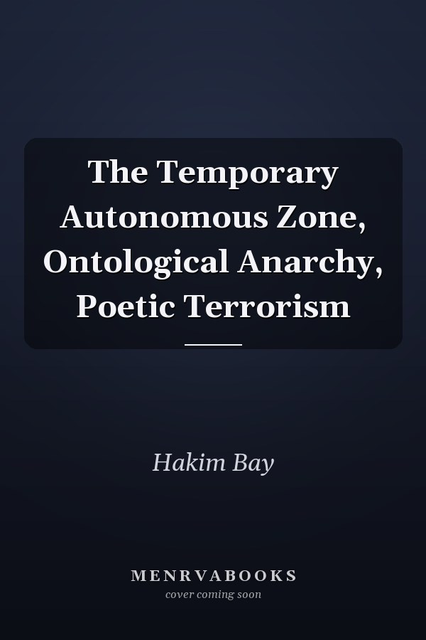The Temporary Autonomous Zone, Ontological Anarchy, Poetic Terrorism