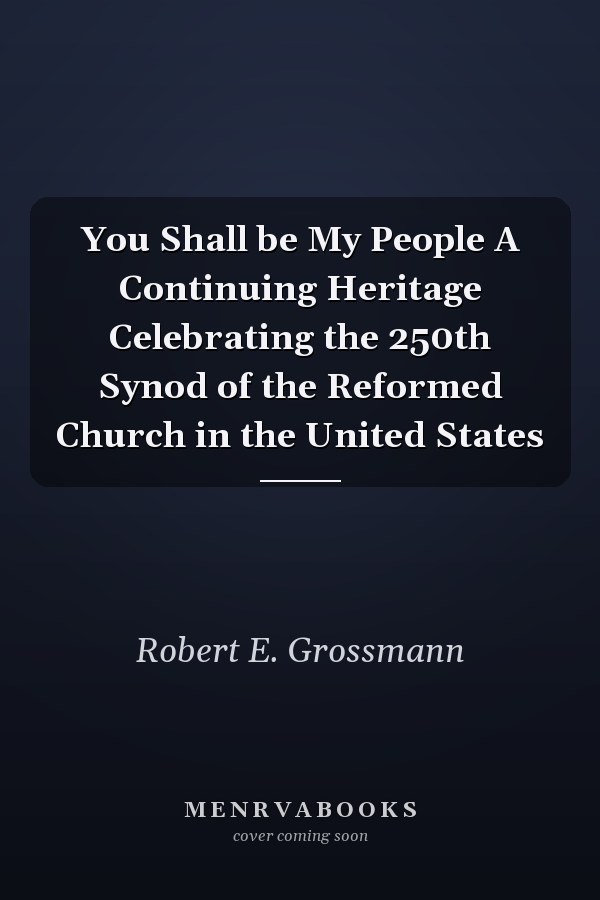 You Shall be My People A Continuing Heritage Celebrating the 250th Synod of the Reformed Church in the United States