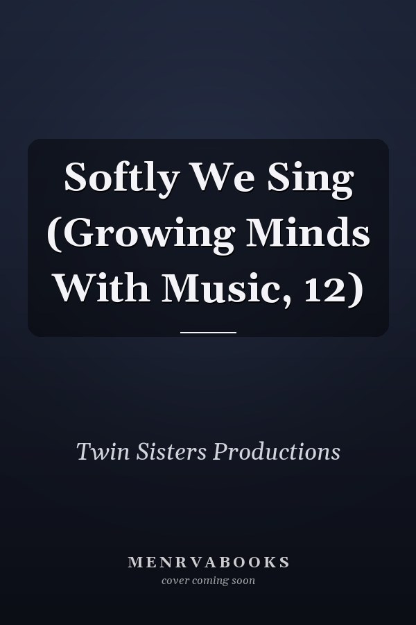 Softly We Sing (Growing Minds With Music, 12)