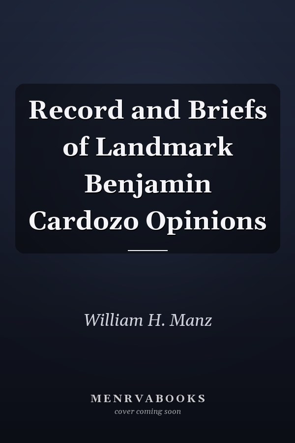 Record and Briefs of Landmark Benjamin Cardozo Opinions