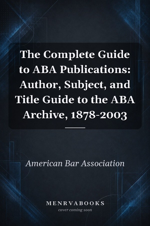 The Complete Guide to ABA Publications: Author, Subject, and Title Guide to the ABA Archive, 1878-2003