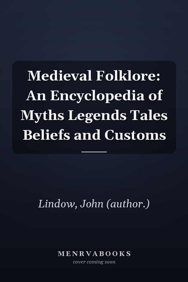 Medieval Folklore: An Encyclopedia of Myths Legends Tales Beliefs and Customs