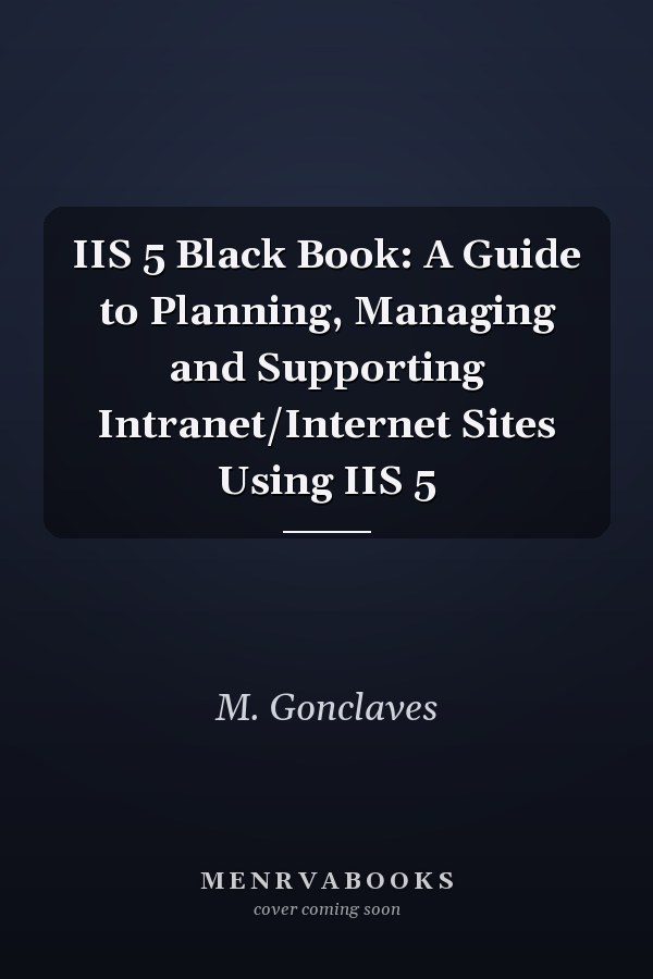 IIS 5 Black Book: A Guide to Planning, Managing and Supporting Intranet/Internet Sites Using IIS 5