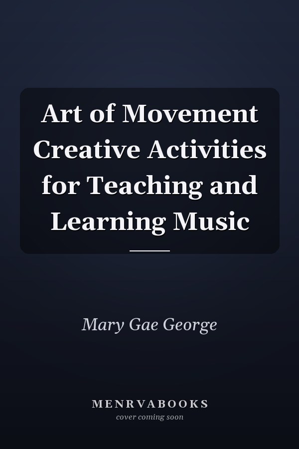 Art of Movement Creative Activities for Teaching and Learning Music