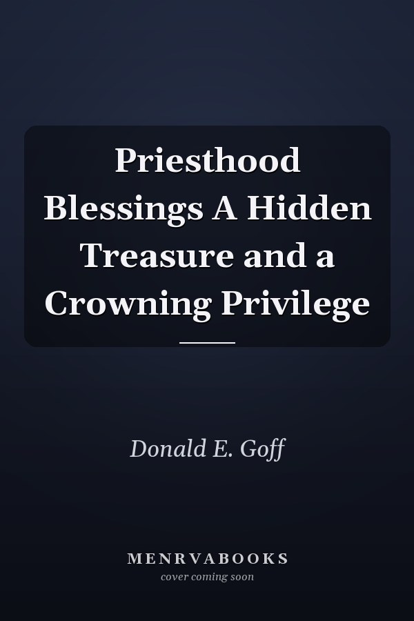 Priesthood Blessings A Hidden Treasure and a Crowning Privilege