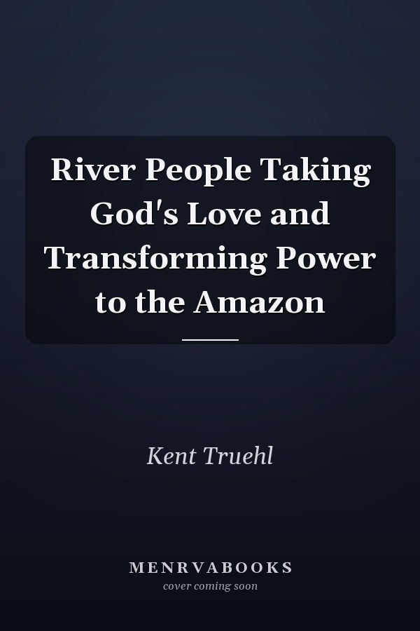 River People Taking God's Love and Transforming Power to the Amazon
