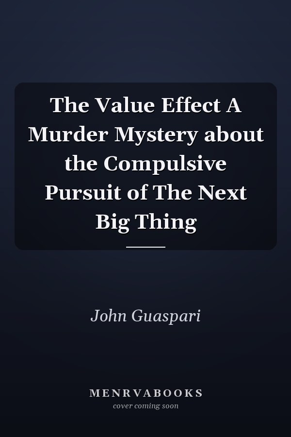 The Value Effect A Murder Mystery about the Compulsive Pursuit of The Next Big Thing