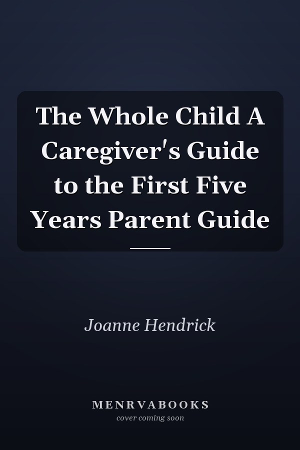 The Whole Child A Caregiver's Guide to the First Five Years Parent Guide