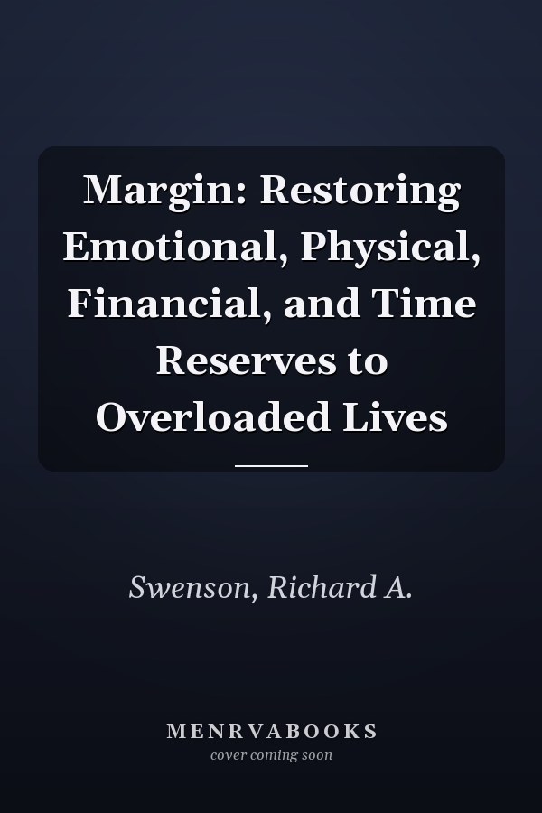 Margin: Restoring Emotional, Physical, Financial, and Time Reserves to Overloaded Lives