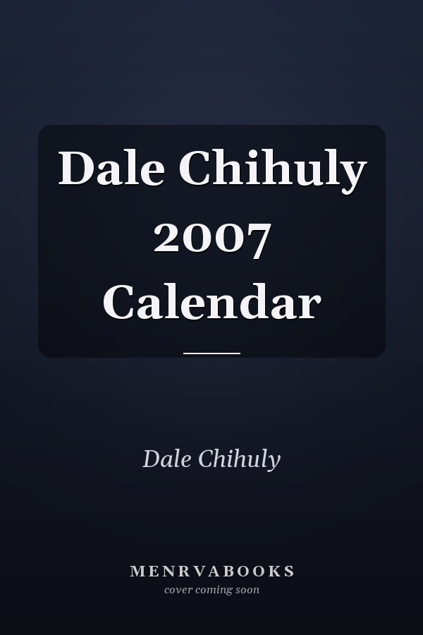 Dale Chihuly 2007 Calendar