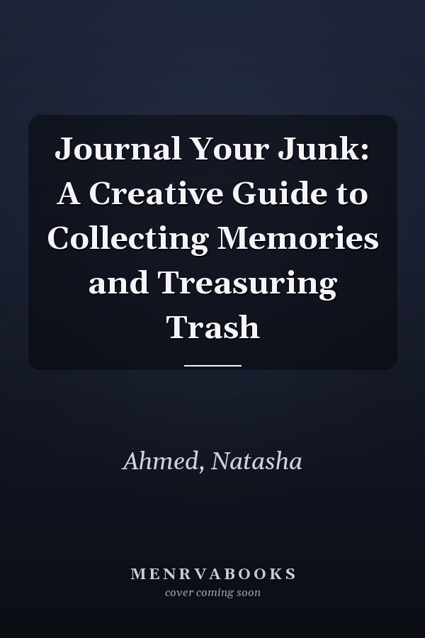 Journal Your Junk: A Creative Guide to Collecting Memories and Treasuring Trash