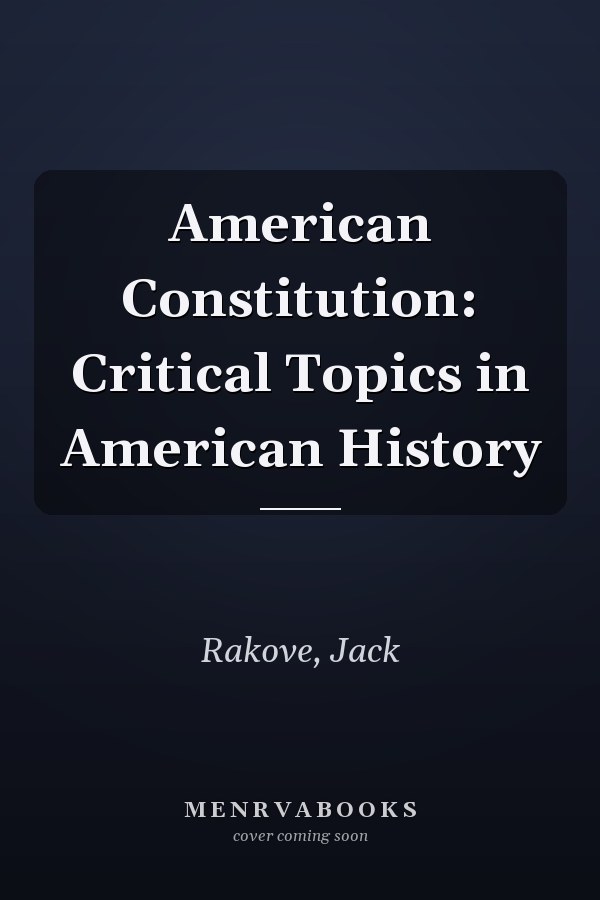 American Constitution: Critical Topics in American History
